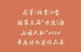 蔚翠（北京）||全国第三届“诗渡•海上云天杯”2022年度诗歌奖作品展
