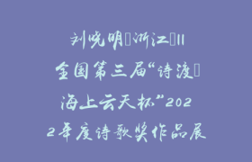 刘晓明（浙江）||全国第三届“诗渡•海上云天杯”2022年度诗歌奖作品展
