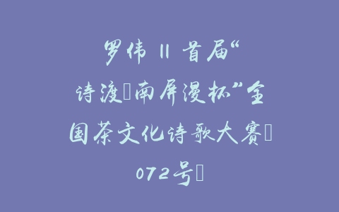 罗伟 || 首届“诗渡•南屏漫杯”全国茶文化诗歌大赛（072号）