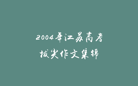 2004年江苏高考拔尖作文集锦