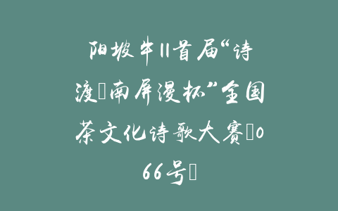阳坡牛||首届“诗渡•南屏漫杯”全国茶文化诗歌大赛（066号）