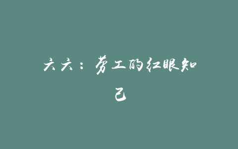 六六：劳工的红眼知己