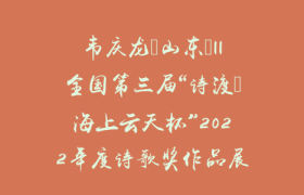韦庆龙（山东）||全国第三届“诗渡•海上云天杯”2022年度诗歌奖作品展