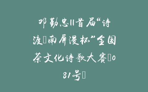 邓勤忠||首届“诗渡•南屏漫杯”全国茶文化诗歌大赛（081号）