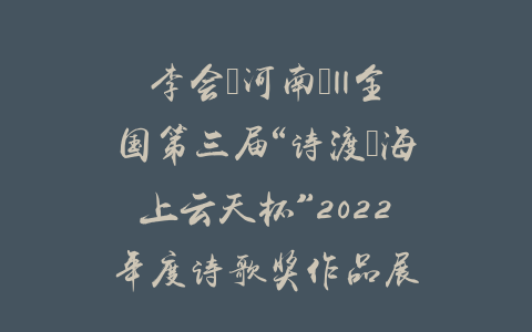 李会（河南）||全国第三届“诗渡•海上云天杯”2022年度诗歌奖作品展