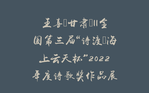 王喜（甘肃）||全国第三届“诗渡•海上云天杯”2022年度诗歌奖作品展