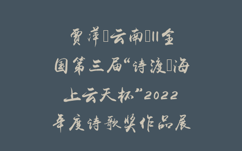 贾萍（云南）||全国第三届“诗渡•海上云天杯”2022年度诗歌奖作品展