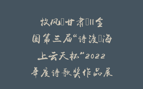 牧风（甘肃）||全国第三届“诗渡•海上云天杯”2022年度诗歌奖作品展