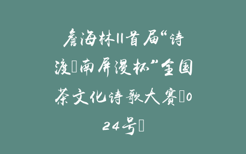 詹海林||首届“诗渡•南屏漫杯”全国茶文化诗歌大赛（024号）
