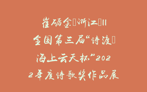 崔砺金（浙江）||全国第三届“诗渡•海上云天杯”2022年度诗歌奖作品展