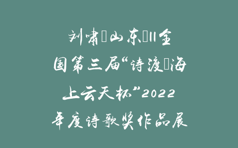 刘啸（山东）||全国第三届“诗渡•海上云天杯”2022年度诗歌奖作品展