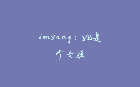 imsang：她是个女孩