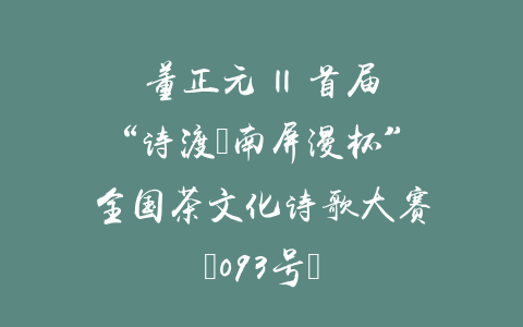 董正元 || 首届“诗渡•南屏漫杯”全国茶文化诗歌大赛（093号）