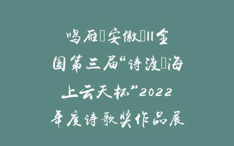 鸣雁（安徽）||全国第三届“诗渡•海上云天杯”2022年度诗歌奖作品展