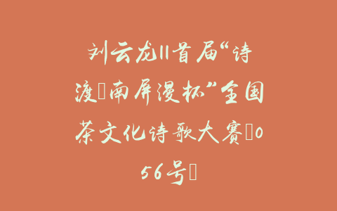 刘云龙||首届“诗渡•南屏漫杯”全国茶文化诗歌大赛（056号）