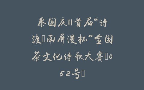 蔡国庆||首届“诗渡•南屏漫杯”全国茶文化诗歌大赛（052号）