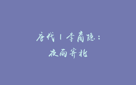 唐代 | 李商隐：夜雨寄北