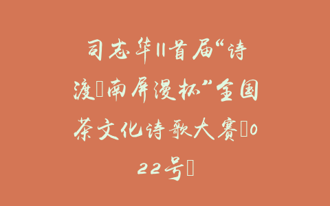 司志华||首届“诗渡•南屏漫杯”全国茶文化诗歌大赛（022号）