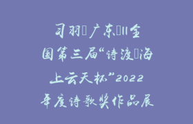 习羽（广东）||全国第三届“诗渡•海上云天杯”2022年度诗歌奖作品展