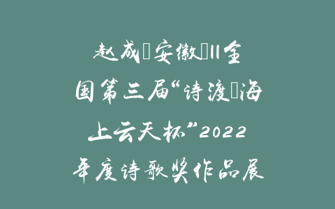 赵成（安徽）||全国第三届“诗渡•海上云天杯”2022年度诗歌奖作品展