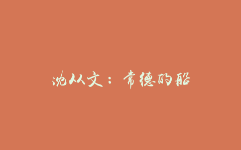 沈从文：常德的船