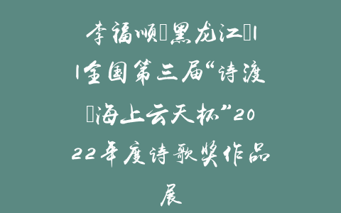 李福顺（黑龙江）||全国第三届“诗渡•海上云天杯”2022年度诗歌奖作品展