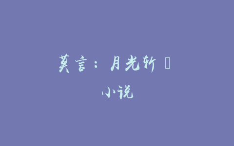 莫言：月光斩 ‖ 小说